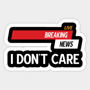 Breaking News I Don't Care Sticker